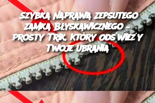 Szybka Naprawa Zepsutego Zamka Błyskawicznego – Prosty Trik, Który Odświeży Twoje Ubrania