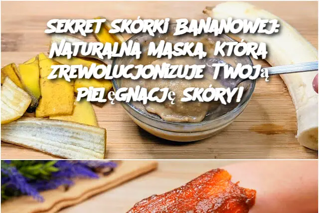 Sekret Skórki Bananowej: Naturalna Maska, Która Zrewolucjonizuje Twoją Pielęgnację Skóry!