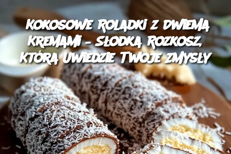 Kokosowe Roladki z Dwiema Kremami – Słodka Rozkosz, Która Uwiedzie Twoje Zmysły