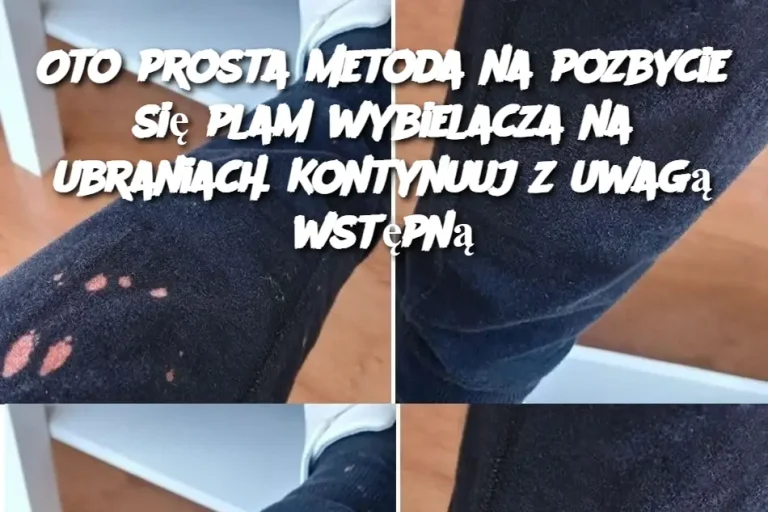 Oto prosta metoda na pozbycie się plam wybielacza na ubraniach. Kontynuuj z uwagą wstępną