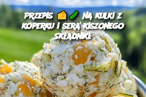 Przepis 🧀🥒 na kulki z koperku i sera kiszonego Składniki: