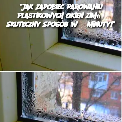 “Jak Zapobiec Parowaniu Plastikowych Okien Zimą? Skuteczny Sposób w 3 Minuty!”