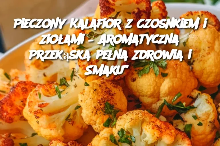 Pieczony Kalafior z Czosnkiem i Ziołami – Aromatyczna Przekąska pełna Zdrowia i Smaku”