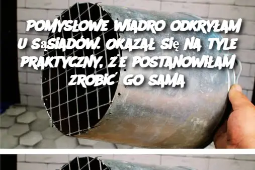 Pomysłowe wiadro odkryłam u sąsiadów. Okazał się na tyle praktyczny, że postanowiłam zrobić go sama