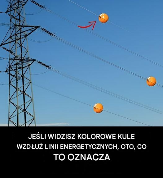 Dlaczego na liniach energetycznych widać kolorowe kule?