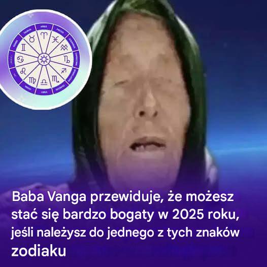 Baba Vanga przewidziała, że ​​możesz stać się bardzo bogaty w 2025 roku, jeśli masz jeden z tych znaków zodiaku