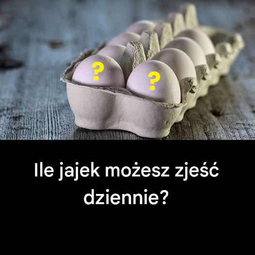 Ile jajek możesz zjeść dziennie?