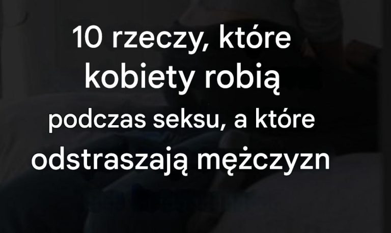 10 rzeczy, które robią kobiety, a które odpychają mężczyzn